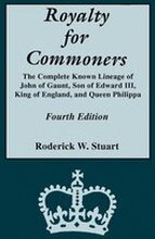 Royalty for Commoners. The Complete Known Lineage of John of Gaunt, Son of Edward III, King of England, and Queen Philippa. Fourth Edition