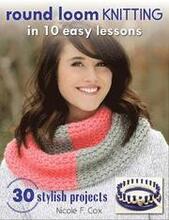 Round Loom Knitting in 10 Easy Lessons