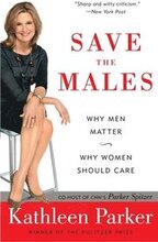 Save the Males: Why Men Matter Why Women Should Care