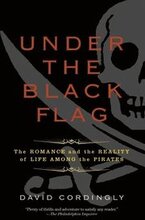 Under the Black Flag: The Romance and the Reality of Life Among the Pirates