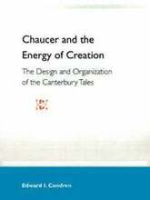 Chaucer And The Energy Of Creation: The Design And Organization Of The Can Tales