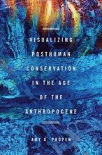 Visualizing Posthuman Conservation in the Age of the Anthropocene