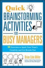 Quick Brainstorming Activities for Busy Managers: 50 Exercises to Spark Your Teams Creativity and Get Results Fast