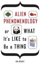 Alien Phenomenology, or What Its Like to Be a Thing
