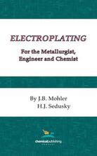 Electroplating for the Metallurgist, Engineer and Chemist