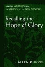 Recalling the Hope of Glory Biblical Worship from the Garden to the New Creation