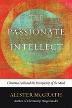 The Passionate Intellect: Christian Faith and the Discipleship of the Mind