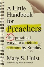 A Little Handbook for Preachers Ten Practical Ways to a Better Sermon by Sunday