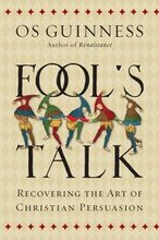 Fool`s Talk Recovering the Art of Christian Persuasion