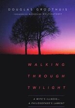 Walking Through Twilight A Wifes Illness A Philosophers Lament