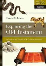 Exploring the Old Testament: A Guide to the Psalms and Wisdom Literature Volume 3