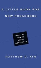 A Little Book for New Preachers Why and How to Study Homiletics