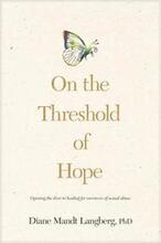 On the Threshold of Hope : Opening the Door to Hope and Healing for Survivors of Sexual Abuse