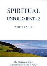 Spiritual Unfoldment: v. 2 Ministry of Angels and the Invisible Worlds of Nature