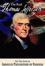 The Real Thomas Jefferson: The True Story of America's Philosopher of Freedom