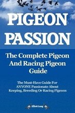 Pigeon Passion: The Complete Pigeon and Racing Pigeon Guide