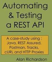 Automating and Testing a REST API: A Case Study in API testing using: Java, REST Assured, Postman, Tracks, cURL and HTTP Proxies