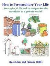 How to Permaculture Your Life: Strategies, skills and techniques for the transition to a greener world