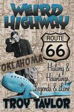 Weird Highway: Oklahoma: Route 66 History And Hauntings, Legends And Lore