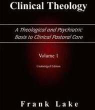 Clinical Theology, A Theological and Psychiatric Basis to Clinical Pastoral Care, Volume 1