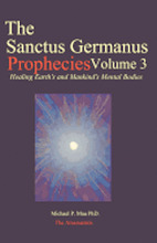 The Sanctus Germanus Prophecies Volume 3: Seeding the Mass Consciousness to Heal Earth's Mental Body