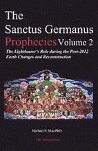 The Sanctus Germanus Prophecies Volume 2: The Lightbearer's Role during the Post-2012 Earth Changes and Reconstruction