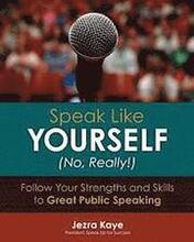 Speak Like Yourself... No, Really!: Follow Your Strengths and Skills to Great Public Speaking