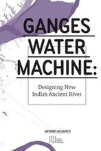 Ganges Water Machine: Designing New India's Ancient River