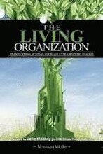 The Living Organization: Transforming Business to Create Extraordinary Results
