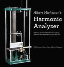 Albert Michelson's Harmonic Analyzer: A Visual Tour of a Nineteenth Century Machine that Performs Fourier Analysis