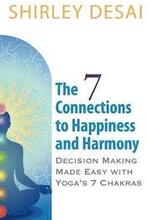 THE 7 CONNECTIONS TO HAPPINESS AND HARMONY - Decision Making Made Easy with Yoga's 7 Chakras