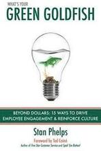 What's Your Green Goldfish?: Beyond Dollars: 15 Ways to Drive Employee Engagement and Reinforce Culture