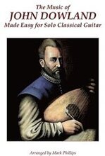 The Music of John Dowland Made Easy for Solo Classical Guitar