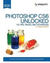 Photoshop CS6 Unlocked: 101 Tips, Tricks, and Techniques 2nd Edition