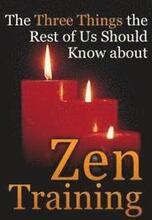 The Three Things the Rest of Us Should Know about Zen Training: The Value of Zazen Meditation