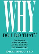 Why Do I Do That? Psychological Defense Mechanisms and the Hidden Ways They Shape Our Lives