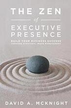 The Zen of Executive Presence: Build Your Business Success Through Strategic Image Management