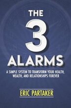 The 3 Alarms: A Simple System to Transform Your Health, Wealth, and Relationships Forever