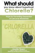 What should you know about Superfood Chlorella?: Hope for Preventing Depression at Cell Level Worldwide