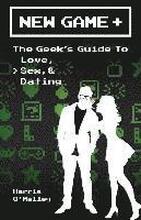 New Game +: The Geek's Guide to Love, Sex, & Dating