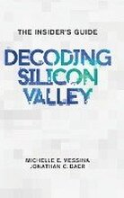 Decoding Silicon Valley: The Insider's Guide