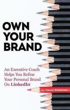 Own Your Brand: An Executive Coach Helps You Refine Your Personal Brand on Linkedin
