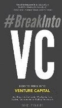 #BreakIntoVC: How to Break Into Venture Capital and Think Like an Investor Whether You're a Student, Entrepreneur or Working Profess