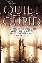 The Quiet Cupid: An Introvert's Guide to Winning in Love, Relationships, and Marriage