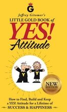 Jeffrey Gitomer's Little Gold Book of Yes! Attitude: New Edition, Updated & Revised: How to Find, Build and Keep a Yes! Attitude for a Lifetime of Suc