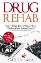 Drug Rehab: The 5 Things You Absolutely Need to Know Before You Go: An Insider's guide into the ambiguous world of Drug Rehab