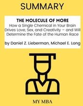 Summary: The Molecule of More : How a Single Chemical in Your Brain Drives Love, Sex, and Creativity - and Will Determine the Fate of the Human Race by Daniel Z. Lieberman, Michael E. Long