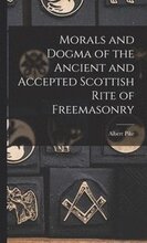 Morals and Dogma of the Ancient and Accepted Scottish Rite of Freemasonry