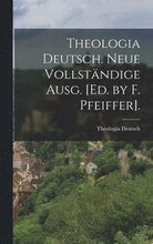 Theologia Deutsch. Neue Vollstndige Ausg. [Ed. by F. Pfeiffer].