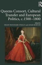 Queens Consort, Cultural Transfer and European Politics, c.1500-1800